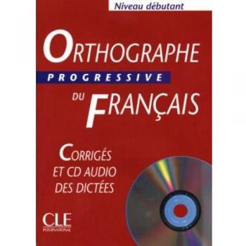 Orthographe Progressive du Français avec 400 exercices, Niveau Débutant et CD audio (Corrigés inclus)