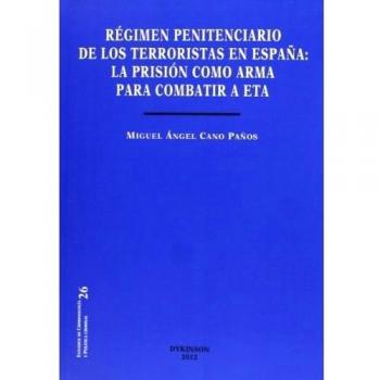 Régimen penitenciario de los terroristas en españa. La prisión como arma para combatir a eta (Tapa blanda).