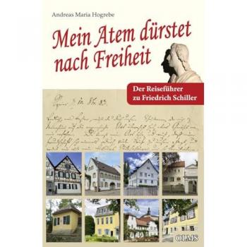 Mein Atem dürstet nach Freiheit: Der Reiseführer zu Friedrich Schiller