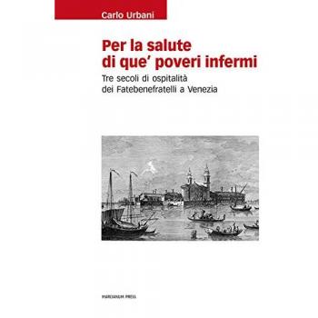 Per la salute di que' poveri infermi. Tre secoli di ospitalità dei Fatebenefratelli a Venezia