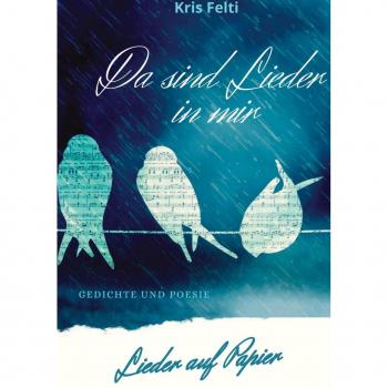 Kris Felti Da Sind Lieder In Mir, Lieder Auf Papier: Gedichte Und Poesie Zum Träumen
