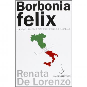 Borbonia felix. Il Regno delle Due Sicilie alla vigilia del crollo