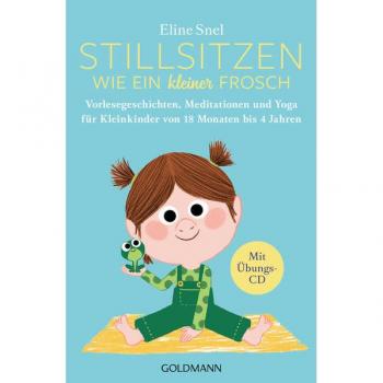 Stillsitzen wie ein kleiner Frosch: Vorlesegeschichten, Meditationen und Yoga für Kleinkinder von 18 Monaten bis 4 Jahren