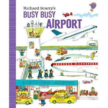 Richard Scarry's Busy Busy Airport, by Richard Scarry
