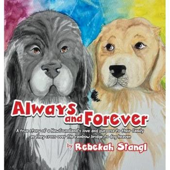 Always and Forever: A true story of a Newfoundland's love and purpose to their family as they cross over the rainbow bridge to dog heaven
