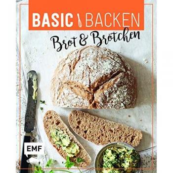 Basic Backen – Brot & Brötchen: Grundlagen und Rezepte für Baguette, Laugenecken, Focaccia, Sonntagsbrötchen, Bagels, Brioche und Co.