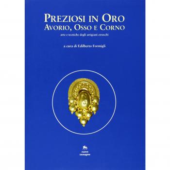 Preziosi in oro, avorio, osso e corno. Arte e tecniche degli artigiani etruschi. Atti del Seminario di studi ed esperimenti (Murlo, 26 settembre-3 ottobre 1992)