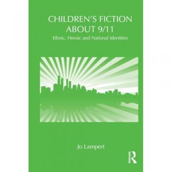 Children's Fiction about 9/11: Ethnic, National and Heroic Identities (Children's Literature and Culture)