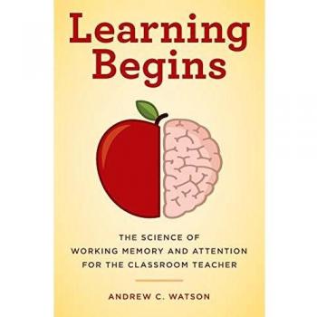 Learning Begins: The Science of Working Memory and Attention for the Classroom Teacher