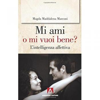 Mi ami o mi vuoi bene? L'intelligenza affettiva