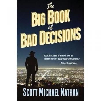 Nathan, Scott Michael The Big Book Of Bad Decisions: A Collection Of Tragicomic Vignettes From The Hilarious True Adventures Of Scott Michael Nathan, As He Sets Out To Devour Everything Hollywood Has To Offer