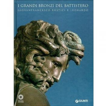 I grandi bronzi del battistero. Giovanfrancesco Rustici e Leonardo. Catalogo della mostra