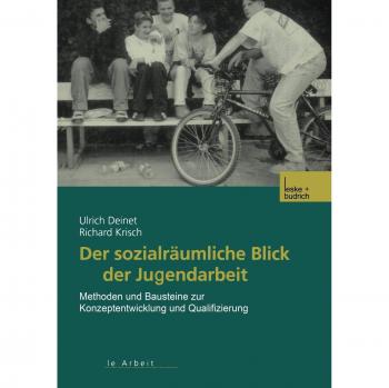 Der sozialräumliche Blick der Jugendarbeit: Methoden und Bausteine zur Konzeptentwicklung und Qualifizierung