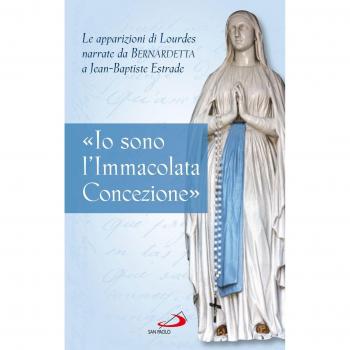 Â«Io sono l'Immacolata ConcezioneÂ». Le apparizioni di Lourdes narrate da Bernadetta a Jean-Bastiste Estrade