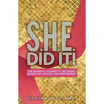 S.H.E. Did It!: One Woman's Journey to Becoming Shameless, Healed, and Empowered.