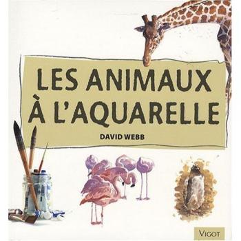 Les animaux à l'aquarelle : apprenez à peindre des animaux à l'aquarelle avec assurance et facilité