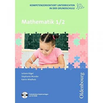 Kompetenzorientiert unterrichten in der Grundschule: Mathematik: 1. und 2. Schuljahr. Fachbuch mit Kopiervorlagen auf CD-ROM