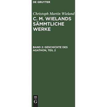 Geschichte des Agathon, Teil 2 (Christoph Martin Wieland: C. M. Wielands Sämmtliche Werke)