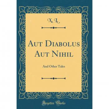 Aut Diabolus Aut Nihil: And Other Tales