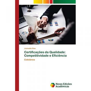 Dias, Josinaldo: Certificações da Qualidade: Competitividade e Eficiência