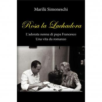 Rosa la Luchadora. L'adorata nonna di papa Francesco. Una vita da romanzo