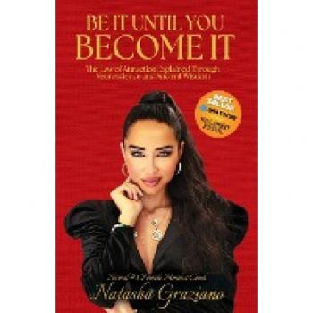Graziano, Natasha: Be It Until You Become It: The Law of Attraction Explained Through Neuroscience and Ancient Wisdom