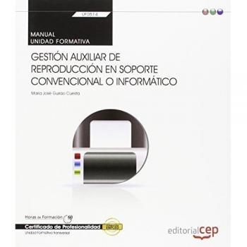 Manual. Gestión auxiliar de reproducción en soporte convencional o informático (uf0514: transversal). Certificados de profesionalidad