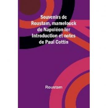 Roustam: Souvenirs de Roustam, mamelouck de Napoléon Ier Introduction et notes de Paul Cottin