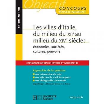 Les villes d'Italie, du milieu du XIIe au milieu du XIVe siècle : économies, sociétés, pouvoirs, cultures : Approches de la question (Histoire Geogra)