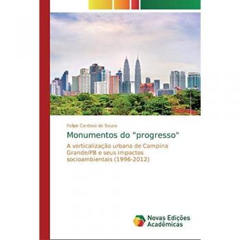 Monumentos do progresso: A verticalização urbana de Campina Grande/PB e seus impactos socioambientais (1996-2012)