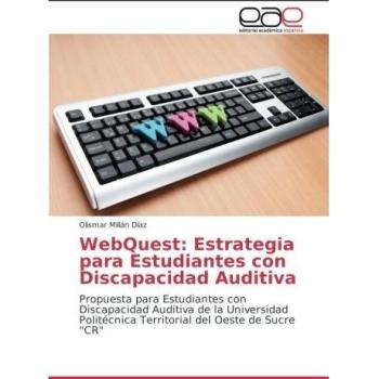 WebQuest: Estrategia para Estudiantes con Discapacidad Auditiva: Propuesta para Estudiantes con Discapacidad Auditiva de la Universidad Politécnica Territorial del Oeste de Sucre CR