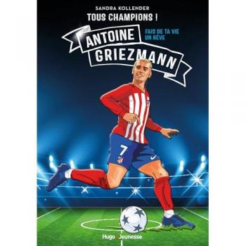 Sandra Kollender Tous Champions ! Antoine Griezmann: Fais De Ta Vie Un Rêve