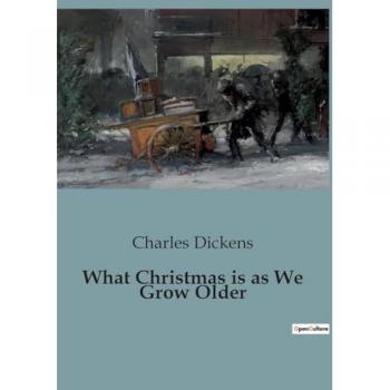 Dickens, Charles: What Christmas is as We Grow Older