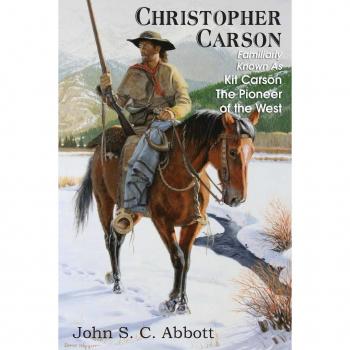 Christopher Carson Familiarly Known as Kit Carson the Pioneer of the West