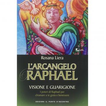L'arcangelo Raphael. Visione e guarigione. I poteri di Raphael per chiamare a te gioia e benessere