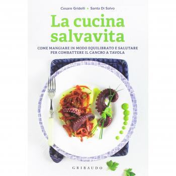 La cucina salvavita. Come mangiare in modo equilibrato e salutare per combattere il cancro a tavola