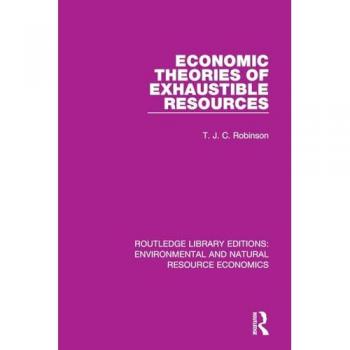 Economic Theories of Exhaustible Resources (Routledge Library Editions: Environmental and Natural Resource Economics)