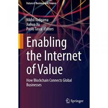 Enabling the Internet of Value: How Blockchain Connects Global Businesses (Future of Business and Finance)