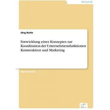 Entwicklung eines Konzeptes zur Koordination der Unternehmensfunktionen Konstruktion und Marketing