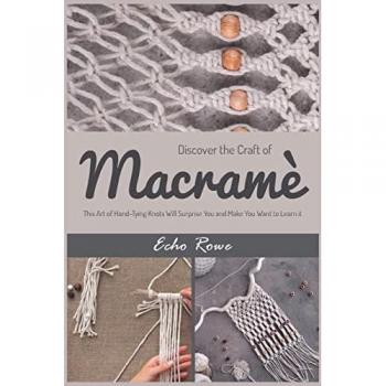 Discover the Craft of Macramé: This Art of Hand-Tying Knots Will Surprise You and Make You Want to Learn it