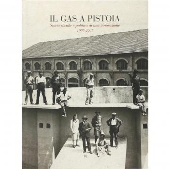 Il gas a Pistoia. Storia sociale e politica di un'innovazione 1907-2007