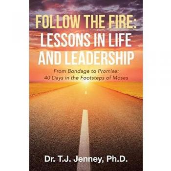 Follow the Fire: Lessons in Life and Leadership: Lessons in Life and Leadership: From Bondage to Promise: 40 Days in the Footsteps of Moses