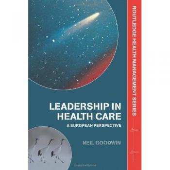 Leadership in Healthcare: A European Perspective (Routledge Health Management Series)