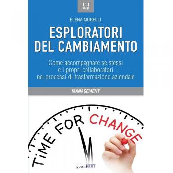 Esploratori del cambiamento. Come accompagnare se stessi e i propri collaboratori nei processi di trasformazione aziendale