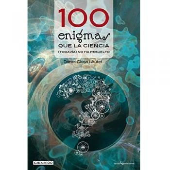 100 ENIGMAS QUE LA CIENCIA (TODAVIA) NO HA RESUELTO