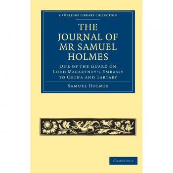 The Journal of Mr Samuel Holmes, Serjeant-Major of the XIth Light Dragoons, During his Attendance, a (Cambridge Library Collection