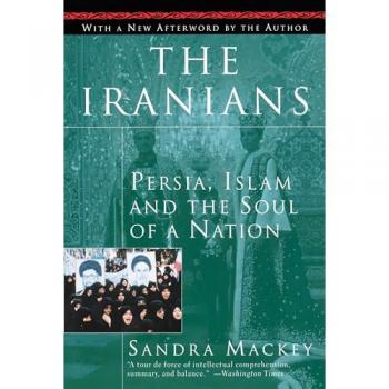 The Iranians: Persia, Islam and the Soul of a Nation