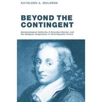 Beyond the Contingent: Epistemological Authority, a Pascalian Revival, and the Religious Imagination in Third Republic France