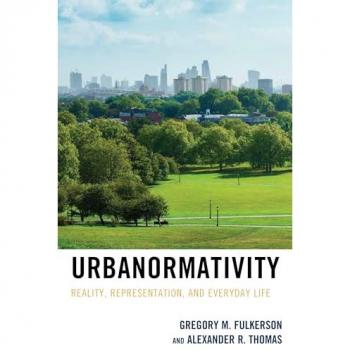 Urbanormativity: Reality, Representation, and Everyday Life (Studies in Urban–rural Dynamics)