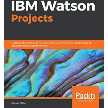 IBM Watson Projects: Eight exciting projects that put artificial intelligence into practice for optimal business performance (English Edition)